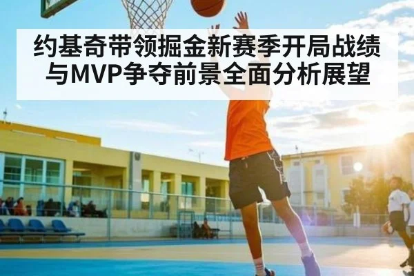 约基奇带领掘金新赛季开局战绩与MVP争夺前景全面分析展望 - kaiyun