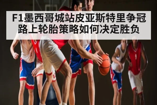 F1墨西哥城站皮亚斯特里争冠路上轮胎策略如何决定胜负 - kaiyun