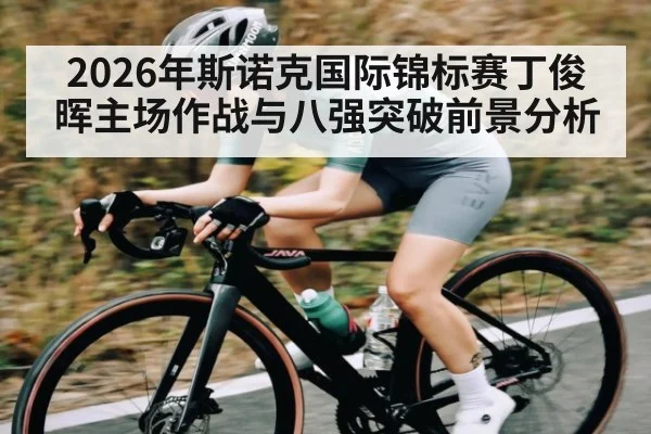 2026年斯诺克国际锦标赛丁俊晖主场作战与八强突破前景分析 - kaiyun